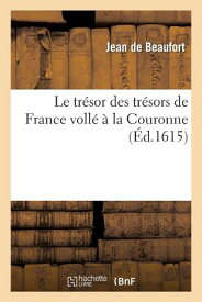 Le Trsor Des Trsors de France Voll La Couronne Par Les Incongneus Faussetez FRE-TRESOR DES TRESORS DE FRAN （Histoire） [ Beaufort ]