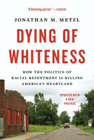 Dying of Whiteness: How the Politics of Racial Resentment Is Killing America's Heartland DYING OF WHITENESS [ Jonathan M. Metzl ]