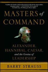 Masters of Command: Alexander, Hannibal, Caesar, and the Genius of Leadership MASTERS OF COMMAND [ Barry Strauss ]