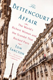 The Bettencourt Affair: The World's Richest Woman and the Scandal That Rocked Paris BETTENCOURT AFFAIR [ Tom Sancton ]
