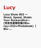 Lucy Show 003 ～Shout, Speed, Shake Your Rockarollica～ (完全生産限定盤2Blu-ray+2CD+Photobook)【Bl…