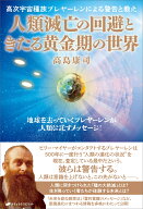 人類滅亡の回避ときたる黄金期の世界　高次宇宙種族プレヤーレンによる警告と教え [ 高島 康司 ]