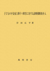 子どもの不安症と抑うつ障害に対する診断横断的介入 [ 岸田 広平 ]