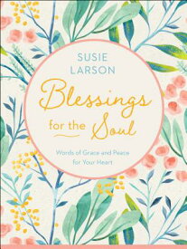 Blessings for the Soul: Words of Grace and Peace for Your Heart BLESSINGS FOR THE SOUL [ Susie Larson ]