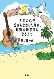 人間の心が分からなかった俺が、動物心理学者になるまで [ 岡ノ谷 一夫 ]