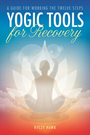 Yogic Tools for Recovery: A Guide for Working the Twelve Steps YOGIC TOOLS FOR RECOVERY [ Kyczy Hawk ]