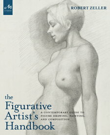 The Figurative Artist's Handbook: A Contemporary Guide to Figure Drawing, Painting, and Composition FIGURATIVE ARTISTS HANDBK [ Robert Zeller ]