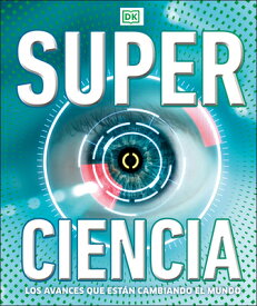 Super Ciencia (Super Science Encyclopedia): Los Avances Que Estn Cambiando El Mundo SPA-SUPER CIENCIA (SUPER SCIEN （DK Super Nature Encyclopedias） [ DK ]