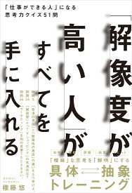 「解像度が高い人」がすべてを手に入れる 「仕事ができる人」になる思考力クイズ51問 [ 権藤 悠 ]