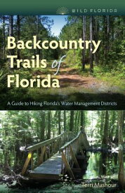 Backcountry Trails of Florida: A Guide to Hiking Florida's Water Management Districts BACKCOUNTRY TRAILS OF FLORIDA （Wild Florida） [ Terri Mashour ]