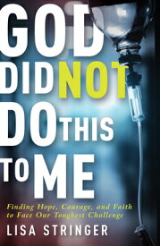 God Did Not Do This to Me: Finding Hope, Courage, and Faith to Face Our Toughest Challenge GOD DID NOT DO THIS TO ME [ Lisa Stringer ]