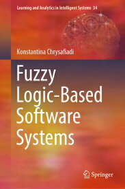 Fuzzy Logic-Based Software Systems FUZZY LOGIC-BASED SOFTWARE SYS （Learning and Analytics in Intelligent Systems） [ Konstantina Chrysafiadi ]
