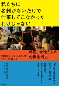私たちに名刺がないだけで仕事してこなかったわけじゃない 韓国、女性たちの労働生活史 [ 京郷新聞ジェンダー企画班 ]