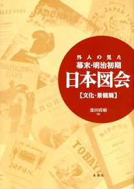 外人の見た幕末・明治初期日本図会（文化・景観篇）新装版 [ 池田政敏 ]