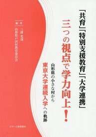 「共育」「特別支援教育」「大学連携」三つの視点で学力向上！ 山形県の小さな村から東京大学連続入学への軌跡 [ 三浦光哉 ]