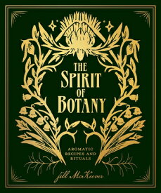 The Spirit of Botany: Aromatic Recipes and Rituals SPIRIT OF BOTANY [ Jill McKeever ]