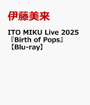 ITO MIKU Live 2025『Birth of Pops』【Blu-ray】