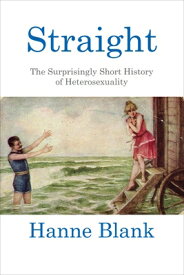 Straight: The Surprisingly Short History of Heterosexuality STRAIGHT [ Hanne Blank ]