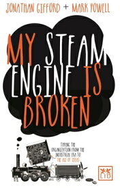 My Steam Engine Is Broken: Taking the Organization from the Industrial Era to the Age of Ideas MY STEAM ENGINE IS BROKEN [ Jonathan Gifford ]