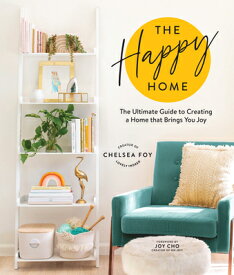 The Happy Home: The Ultimate Guide to Creating a Home That Brings You Joy HAPPY HOME [ Chelsea Foy ]