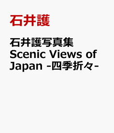 石井護写真集　Scenic　Views　of　Japan　-四季折々- [ 石井護 ]