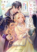 地味令嬢、しごでき皇妃になる！2 契約婚のはずなのに冷血皇帝に溺愛されています
