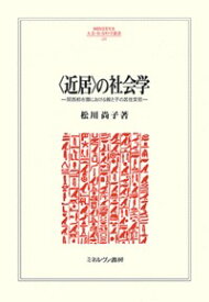 〈近居〉の社会学（231） 関西都市圏における親と子の居住実態 （MINERVA 人文・社会科学叢書） [ 松川　尚子 ]