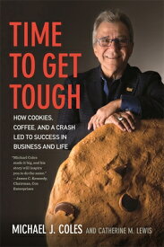 Time to Get Tough: How Cookies, Coffee, and a Crash Led to Success in Business and Life TIME TO GET TOUGH [ Michael J. Coles ]