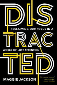 Distracted: Reclaiming Our Focus in a World of Lost Attention DISTRACTED [ Maggie Jackson ]
