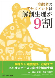 高齢者のアセスメントは解剖生理が9割 病棟から介護施設、在宅まであらゆるナースに向けた解剖生理 [ 横山 俊樹 ]