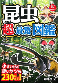 昆虫超最驚図鑑　驚きの能力と姿！小さいけど凄いヤツら230匹以上！