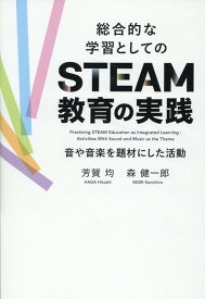 総合的な学習としてのSTEAM教育の実践ー音や音楽を題材にした活動ー [ 芳賀 均 ]