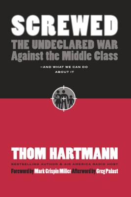 Screwed: The Undeclared War Against the Middle Class -- And What We Can Do about It SCREWED EXPANDED/E （BK Currents） [ Thom Hartmann ]
