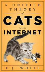 A Unified Theory of Cats on the Internet UNIFIED THEORY OF CATS ON THE [ E. J. White ]