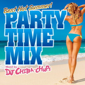 PARTY TIME MIX -Best Hot Summer- Mixed by DJ CHIBA-CHUPS [ DJ CHIBA-CHUPS ]