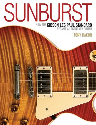 Sunburst: How the Gibson Les Paul Standard Became a Legendary Guitar SUNBURST [ Tony Bacon ]