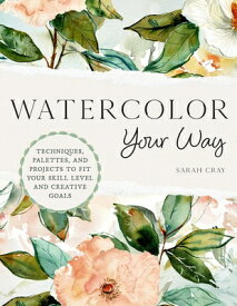 Watercolor Your Way: Techniques, Palettes, and Projects to Fit Your Skill Level and Creative Goals WATERCOLOR YOUR WAY [ Sarah Cray ]