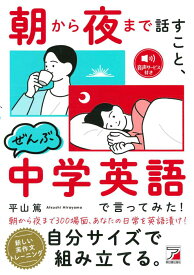朝から夜まで話すこと、ぜんぶ中学英語で言ってみた！ [ 平山 篤 ]