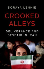 Crooked Alleys: Deliverance and Despair in Iran CROOKED ALLEYS [ Soraya Lennie ]