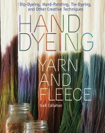 Hand Dyeing Yarn and Fleece: Dip-Dyeing, Hand-Painting, Tie-Dyeing, and Other Creative Techniques …