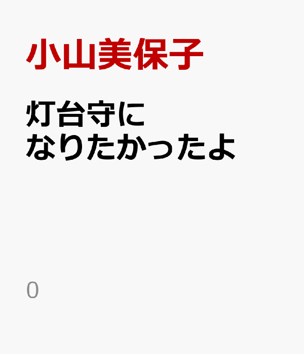 楽天ブックス: 灯台守になりたかったよ - 小山美保子