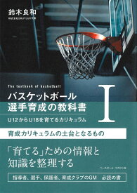 バスケットボール選手育成の教科書1　U12からU18を育てるカリキュラム 育成カリキュラムの土台となるもの [ 鈴木良和 ]