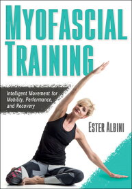 Myofascial Training: Intelligent Movement for Mobility, Performance, and Recovery MYOFASCIAL TRAINING [ Ester Albini ]