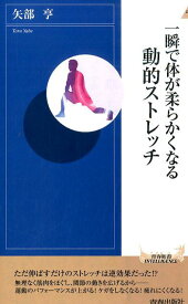 一瞬で体が柔らかくなる動的ストレッチ （青春新書インテリジェンス） [ 矢部亨 ]