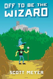 Off to Be the Wizard OFF TO BE THE WIZARD （Magic 2.0） [ Scott Meyer ]