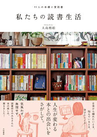 私たちの読書生活 11人の本棚と愛読書 [ 大島　梢絵 ]