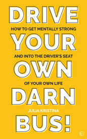 Drive Your Own Darn Bus!: How to Get Mentally Strong and Into the Driver's Seat of Your Life DRIVE YOUR OWN DARN BUS [ Julia Kristina ]