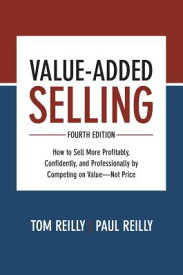 Value-Added Selling: How to Sell More Profitably, Confidently, and Professionally by Competing on Va VALUE ADDED SELLING 4/E [ Tom Reilly ]