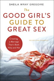 The Good Girl's Guide to Great Sex: Creating a Marriage That's Both Holy and Hot GOOD GIRLS GT GRT SEX [ Sheila Wray Gregoire ]