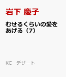 むせるくらいの愛をあげる（7）